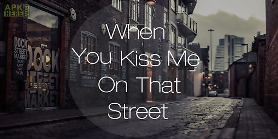 when u kiss me on that street