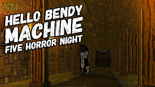 hello bendy machine: five horror night